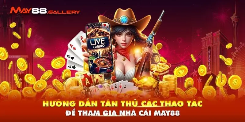 Trang Chủ 15 Hướng dẫn tân thủ các thao tác để tham gia nhà cái May88